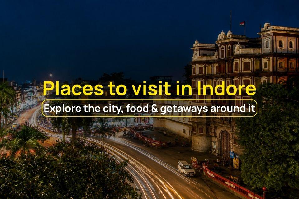 Places to Visit in Indore: A Local-Style Guide to Heritage, Food & Day Trips